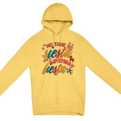 No Time To Siesta It's A Birthday Fiesta Birthday Party Cinco De Mayo Premium Pullover Hoodie