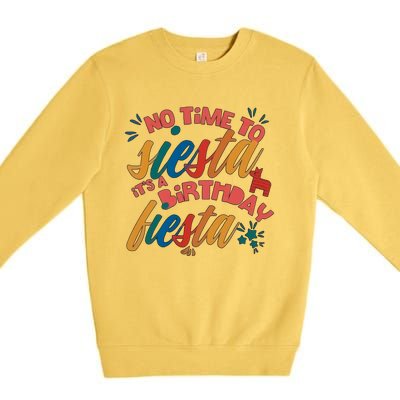 No Time To Siesta It's A Birthday Fiesta Birthday Party Cinco De Mayo Premium Crewneck Sweatshirt