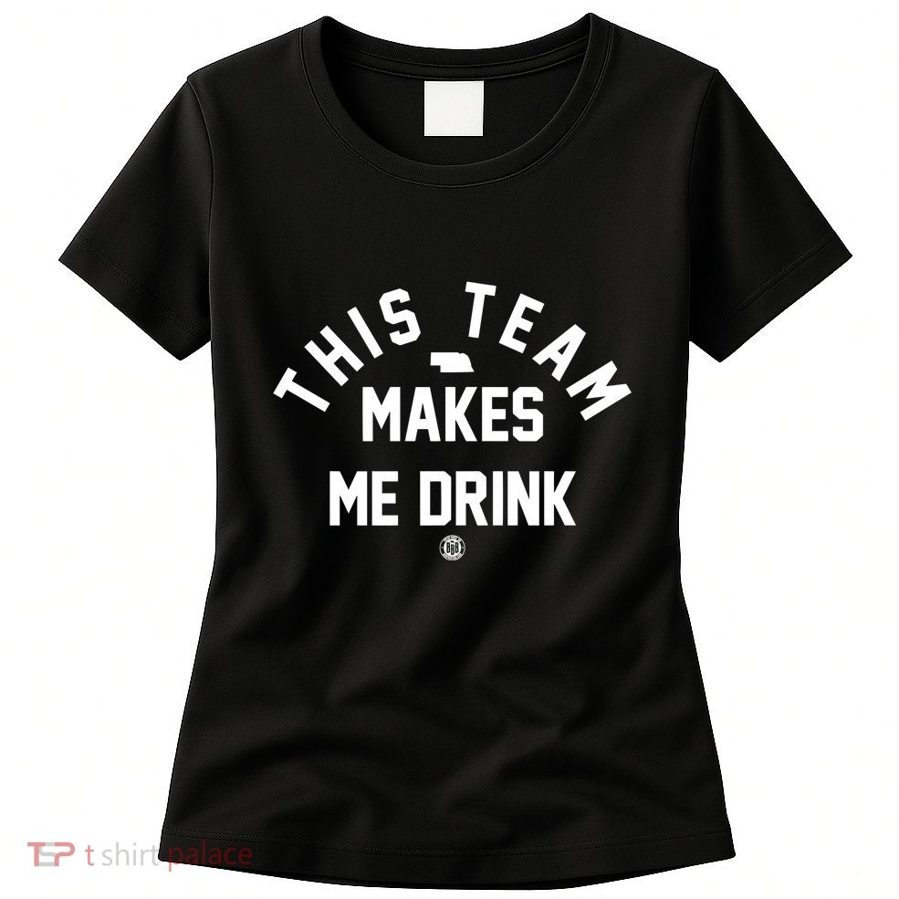 Nebraska This Team Makes Me Drink Womens T-Shirt