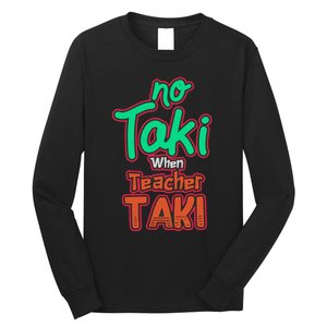 No Taki When Teacher Taki Cute Education Classroom Funny Long Sleeve Shirt