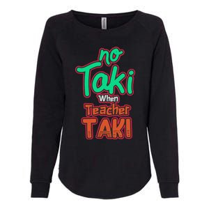 No Taki When Teacher Taki Cute Education Classroom Funny Womens California Wash Sweatshirt