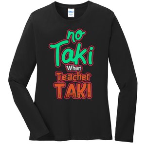 No Taki When Teacher Taki Cute Education Classroom Funny Ladies Long Sleeve Shirt