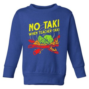 No Taki When Teacher Taki Toddler Sweatshirt