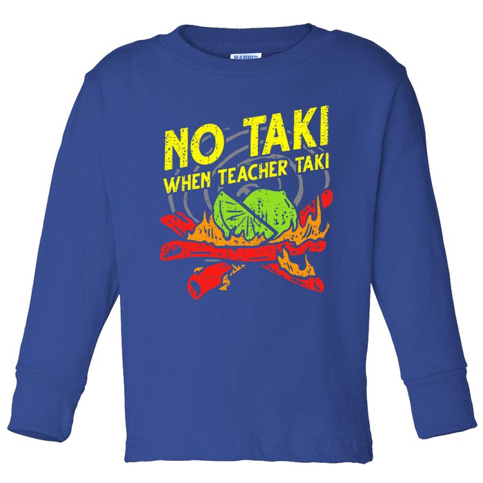 No Taki When Teacher Taki Toddler Long Sleeve Shirt