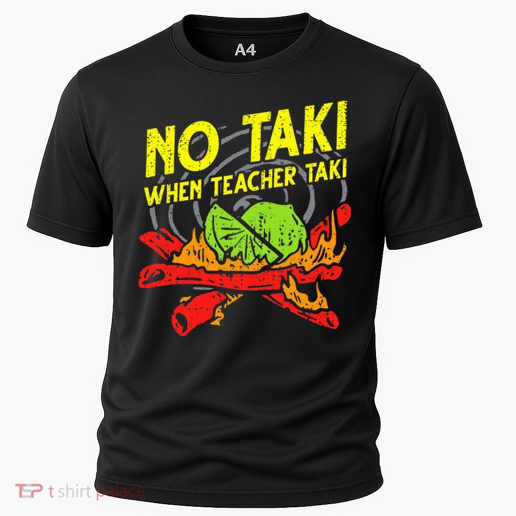 No Taki When Teacher Taki Funny Education Classroom Teacher Performance Shirt
