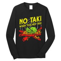 No Taki When Teacher Taki Funny Education Classroom Teacher Long Sleeve Shirt