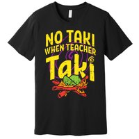 No Taki When Teacher Taki Premium T-Shirt