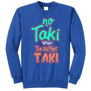 No Taki When Teacher Taki Cute Education Classroom Funny Cute Gift Sweatshirt