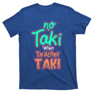 No Taki When Teacher Taki Cute Education Classroom Funny Cute Gift T-Shirt