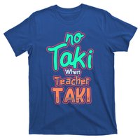 No Taki When Teacher Taki Cute Education Classroom Funny Cute Gift T-Shirt