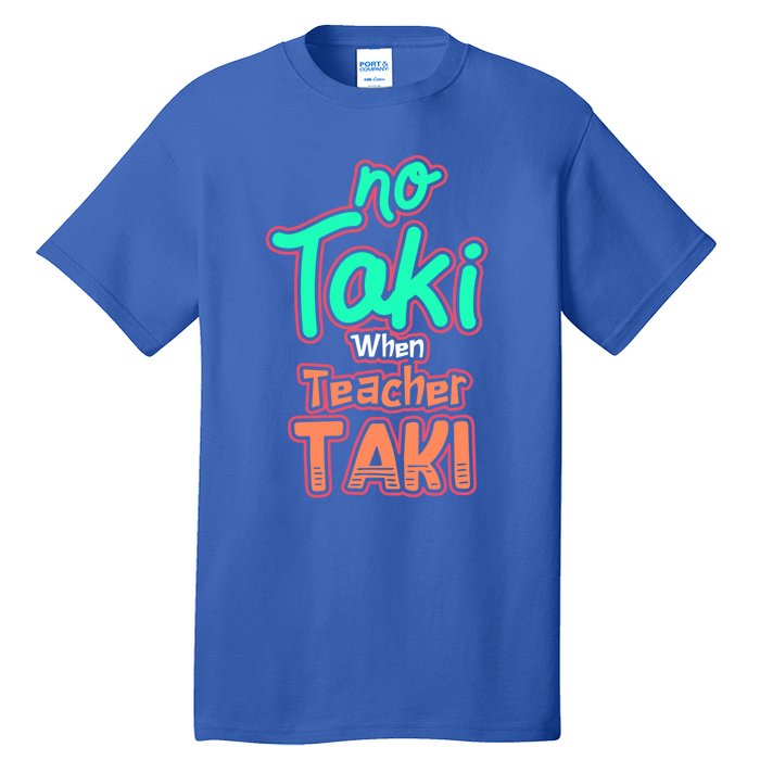 No Taki When Teacher Taki Cute Education Classroom Funny Cute Gift Tall T-Shirt