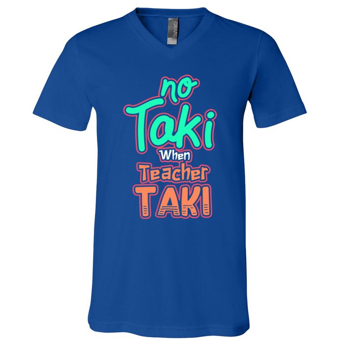 No Taki When Teacher Taki Cute Education Classroom Funny Cute Gift V-Neck T-Shirt