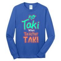 No Taki When Teacher Taki Cute Education Classroom Funny Cute Gift Tall Long Sleeve T-Shirt