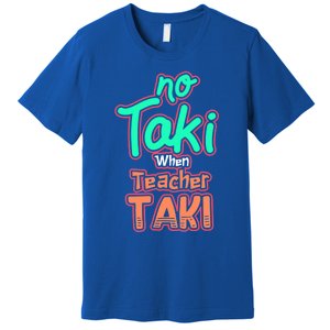 No Taki When Teacher Taki Cute Education Classroom Funny Cute Gift Premium T-Shirt