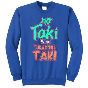 No Taki When Teacher Taki Cute Education Classroom Funny Cute Gift Tall Sweatshirt