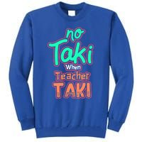 No Taki When Teacher Taki Cute Education Classroom Funny Cute Gift Tall Sweatshirt