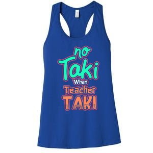 No Taki When Teacher Taki Cute Education Classroom Funny Cute Gift Women's Racerback Tank