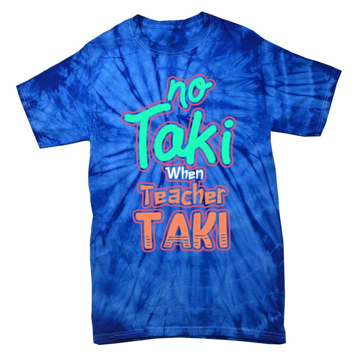 No Taki When Teacher Taki Cute Education Classroom Funny Cute Gift Tie-Dye T-Shirt