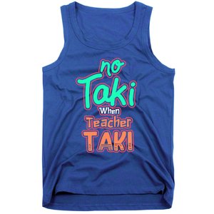 No Taki When Teacher Taki Cute Education Classroom Funny Cute Gift Tank Top