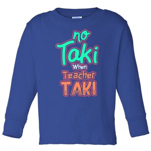 No Taki When Teacher Taki Cute Education Classroom Funny Cute Gift Toddler Long Sleeve Shirt