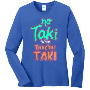 No Taki When Teacher Taki Cute Education Classroom Funny Cute Gift Ladies Long Sleeve Shirt