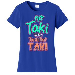 No Taki When Teacher Taki Cute Education Classroom Funny Cute Gift Women's T-Shirt