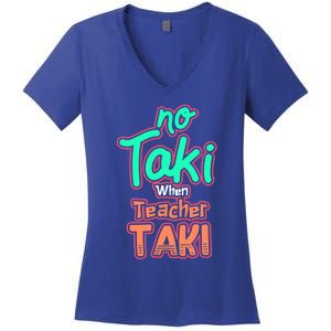 No Taki When Teacher Taki Cute Education Classroom Funny Cute Gift Women's V-Neck T-Shirt