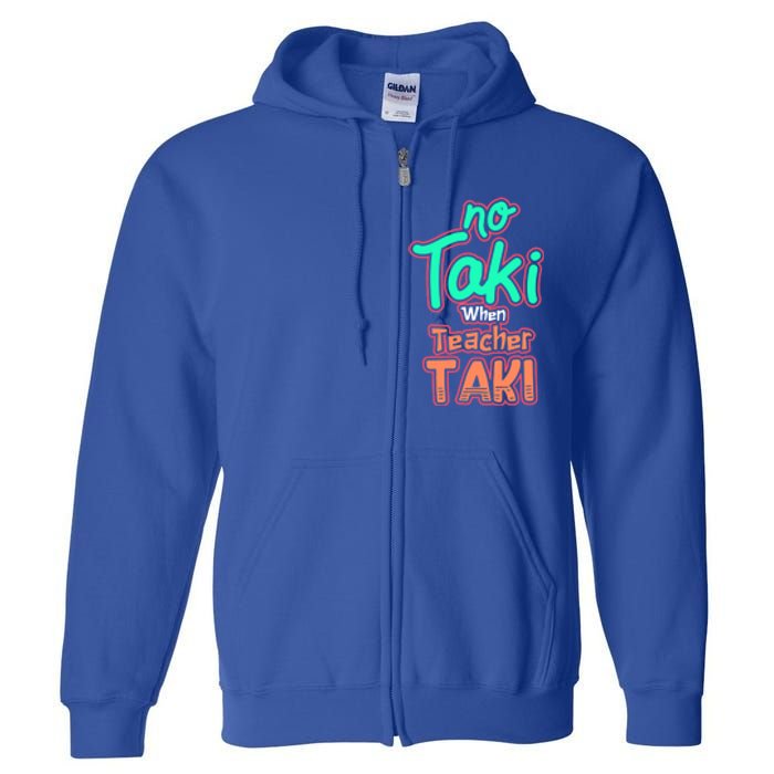 No Taki When Teacher Taki Cute Education Classroom Funny Cute Gift Full Zip Hoodie