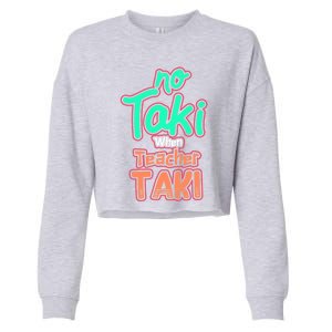 No Taki When Teacher Taki Cute Education Classroom Funny Cute Gift Cropped Pullover Crew