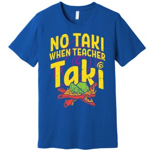 No Taki When Teacher Taki Cute Education Classroom Cool Gift Premium T-Shirt