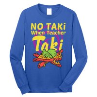 No Taki When Teacher Taki Cute Education Classroom Student Gift Long Sleeve Shirt