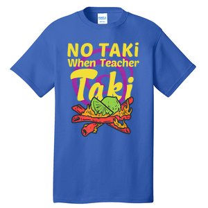 No Taki When Teacher Taki Cute Education Classroom Student Gift Tall T-Shirt