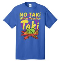 No Taki When Teacher Taki Cute Education Classroom Student Gift Tall T-Shirt