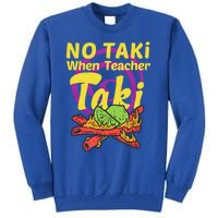 No Taki When Teacher Taki Cute Education Classroom Student Gift Tall Sweatshirt