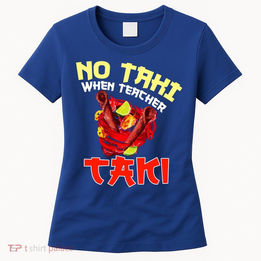 No Taki When Teacher Taki Cute Funny Education Classroom Meaningful Gift Womens T-Shirt