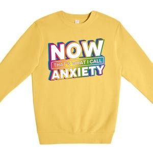 Now Thats What I Call Anxiety Funny Parody Premium Crewneck Sweatshirt