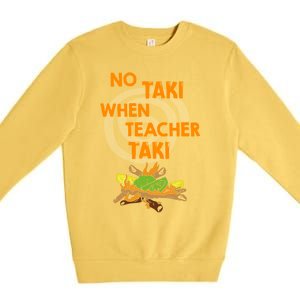 No Taki When Teacher Taki Gift Premium Crewneck Sweatshirt