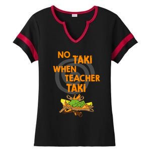 No Taki When Teacher Taki Gift Ladies Halftime Notch Neck Tee