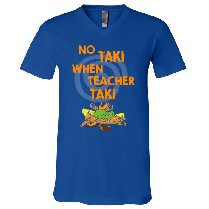 No Taki When Teacher Taki Gift V-Neck T-Shirt