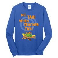 No Taki When Teacher Taki Gift Tall Long Sleeve T-Shirt