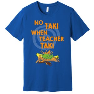 No Taki When Teacher Taki Gift Premium T-Shirt