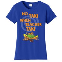 No Taki When Teacher Taki Gift Women's T-Shirt