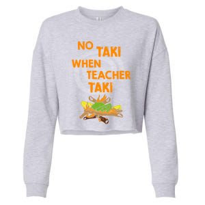 No Taki When Teacher Taki Gift Cropped Pullover Crew