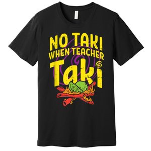 No Taki When Teacher Taki Cute Education Classroom Premium T-Shirt