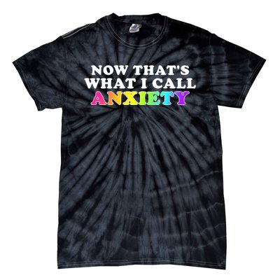 Now Thats What I Call Anxiety Funny Tie-Dye T-Shirt