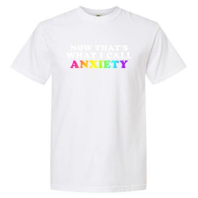 Now Thats What I Call Anxiety Funny Garment-Dyed Heavyweight T-Shirt