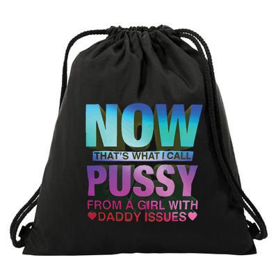 Now That’S What I Call Pussy From A Girl With Daddy Issues Drawstring Bag