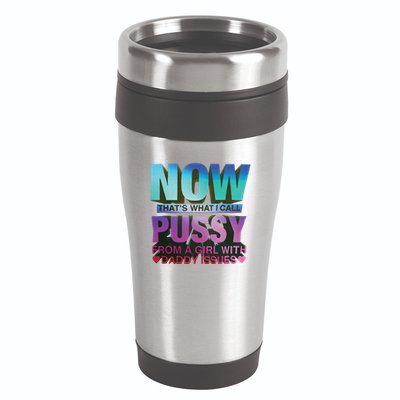 Now That’S What I Call Pussy From A Girl With Daddy Issues 16oz Travel Tumbler