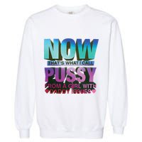 Now That’S What I Call Pussy From A Girl With Daddy Issues Garment-Dyed Sweatshirt