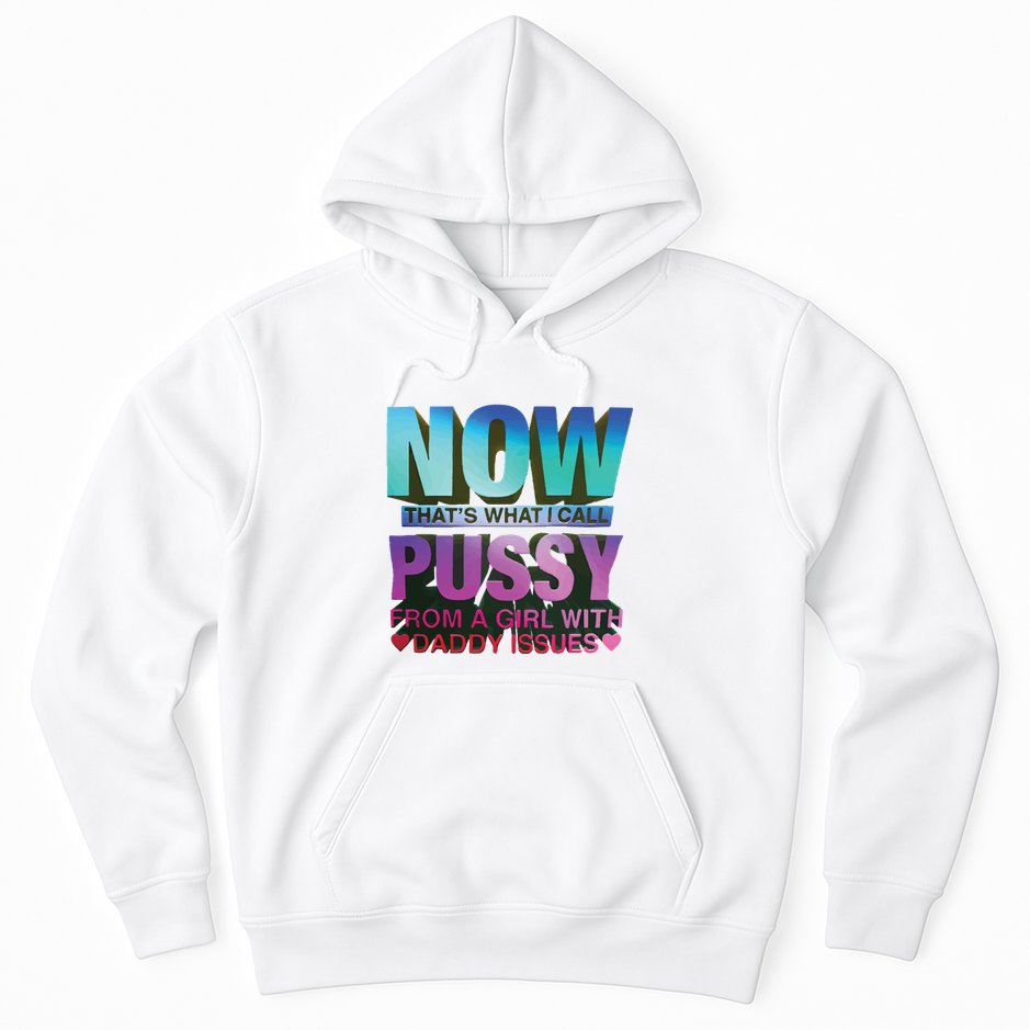 Now That’S What I Call Pussy From A Girl With Daddy Issues Hoodie